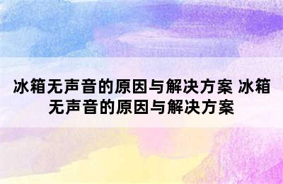 冰箱无声音的原因与解决方案 冰箱无声音的原因与解决方案